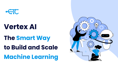 Vertex AI: The Smart Way to Build and Scale Machine Learning in 2025
