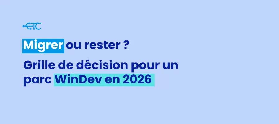 Migrer ou rester ? Grille de décision pour un parc WinDev en 2026